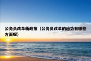 公务员改革新政策（公务员改革的趋势有哪些方面呢）