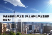 事业编制的改革方案（事业编制改革方案最新制定表）