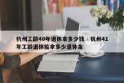 杭州工龄40年退休拿多少钱 - 杭州41年工龄退休能拿多少退休金