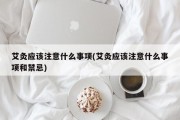 艾灸应该注意什么事项(艾灸应该注意什么事项和禁忌)