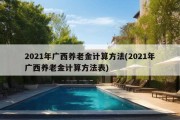 2021年广西养老金计算方法(2021年广西养老金计算方法表)