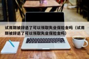 试用期被辞退了可以领取失业保险金吗（试用期被辞退了可以领取失业保险金吗）