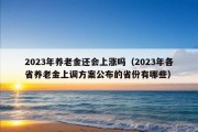 2023年养老金还会上涨吗（2023年各省养老金上调方案公布的省份有哪些）