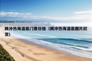 腾冲热海温泉门票价格（腾冲热海温泉图片欣赏）