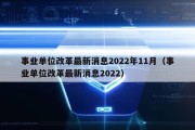 事业单位改革最新消息2022年11月（事业单位改革最新消息2022）