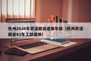 杭州2020年灵活就业退休年龄（杭州灵活就业42年工龄退休）