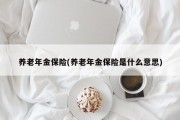 养老年金保险(养老年金保险是什么意思)