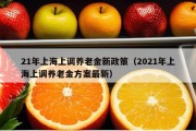 21年上海上调养老金新政策（2021年上海上调养老金方案最新）