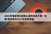 2023年事业单位退休人员养老金上调一览表(事业单位2023年退休待遇)