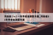 河南省二o二一年养老金调整方案_河南省21年养老金调整方案