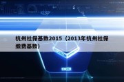 杭州社保基数2015（2013年杭州社保缴费基数）