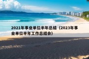 2021年事业单位半年总结（2023年事业单位半年工作总结会）