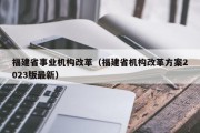 福建省事业机构改革（福建省机构改革方案2023版最新）