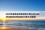 2024年退休金并轨后的计算公式(2024年退休金并轨后的计算方法视频)