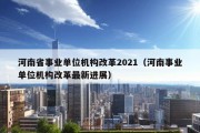 河南省事业单位机构改革2021（河南事业单位机构改革最新进展）