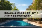 养老金2024年并轨,企事业工资一样了（2024年养老金并轨改革是真的吗）