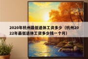 2020年杭州最低退休工资多少（杭州2022年最低退休工资多少钱一个月）