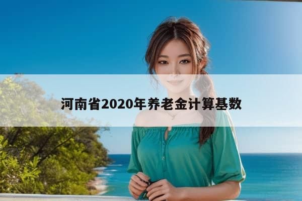 河南省2020年养老金计算基数