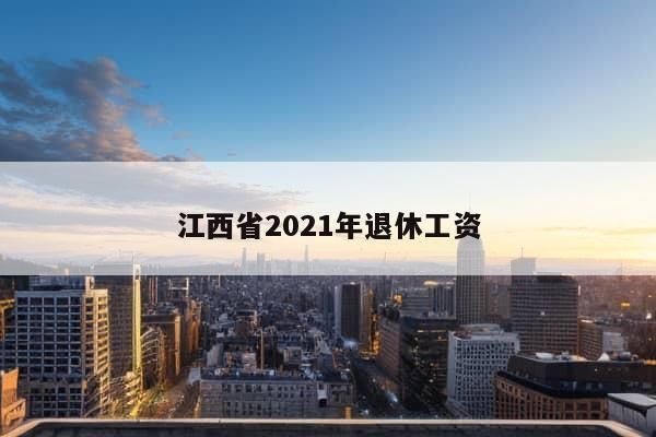 江西省2021年退休工资