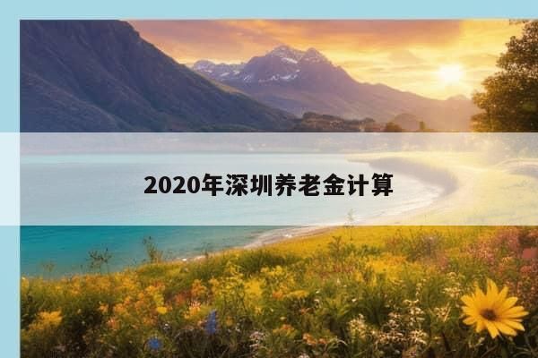 2020年深圳养老金计算