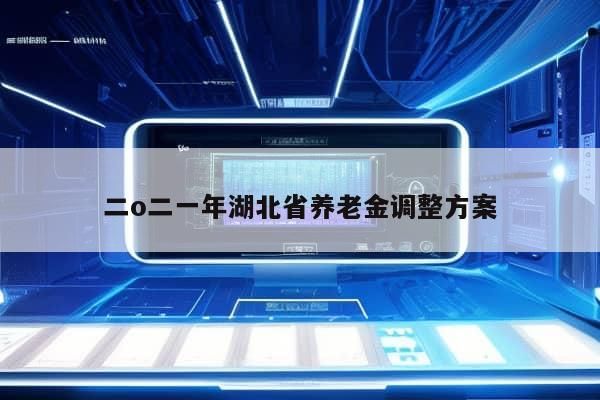 二o二一年湖北省养老金调整方案