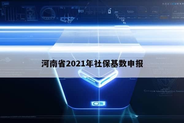 河南省2021年社保基数申报