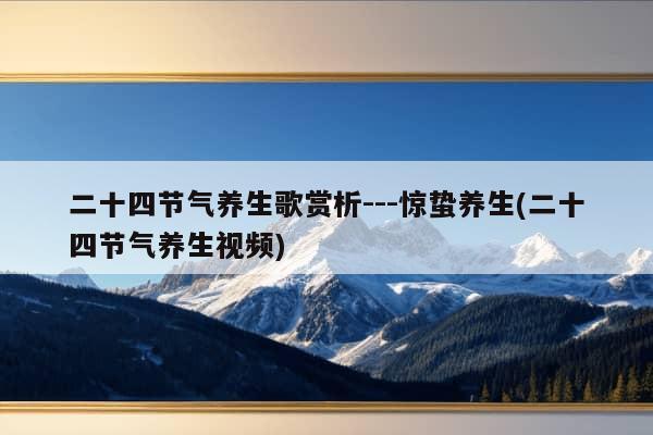 二十四节气养生歌赏析---惊蛰养生(二十四节气养生视频)