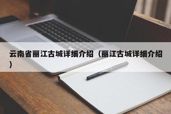 云南省丽江古城详细介绍（丽江古城详细介绍）