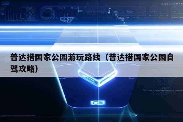 普达措国家公园游玩路线（普达措国家公园自驾攻略）