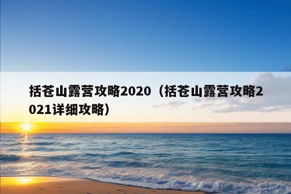 括苍山露营攻略2020（括苍山露营攻略2021详细攻略）