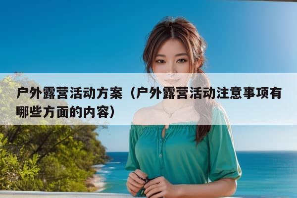 户外露营活动方案（户外露营活动注意事项有哪些方面的内容）