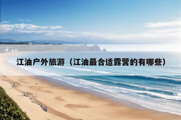 江油户外旅游（江油最合适露营的有哪些）