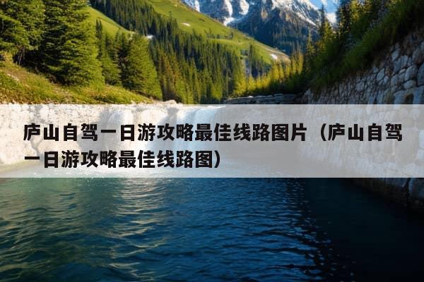 庐山自驾一日游攻略最佳线路图片（庐山自驾一日游攻略最佳线路图）