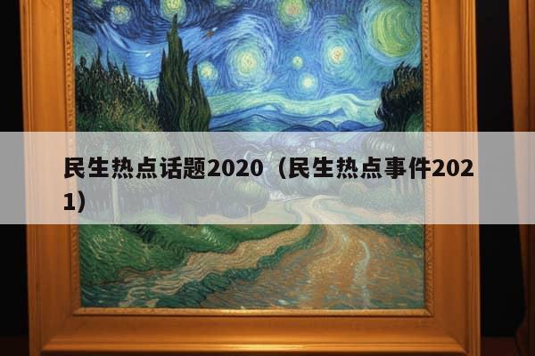 民生热点话题2020（民生热点事件2021）