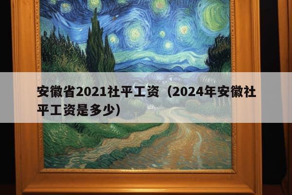 安徽省2021社平工资（2024年安徽社平工资是多少）