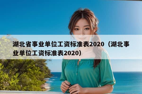 湖北省事业单位工资标准表2020（湖北事业单位工资标准表2020）