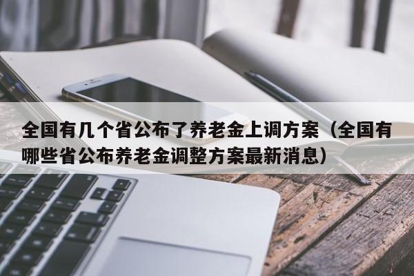 全国有几个省公布了养老金上调方案（全国有哪些省公布养老金调整方案最新消息）