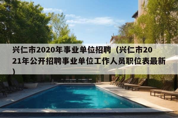 兴仁市2020年事业单位招聘（兴仁市2021年公开招聘事业单位工作人员职位表最新）